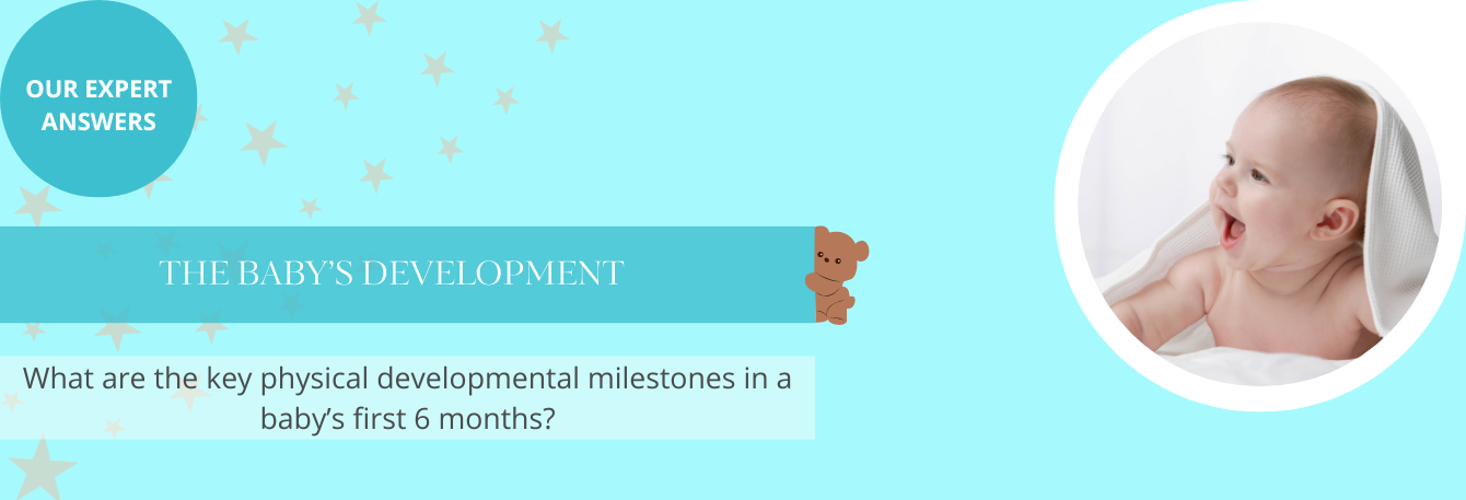 What are the key physical developmental milestones in a baby’s first 6 months?